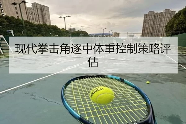 现代拳击角逐中体重控制策略评估